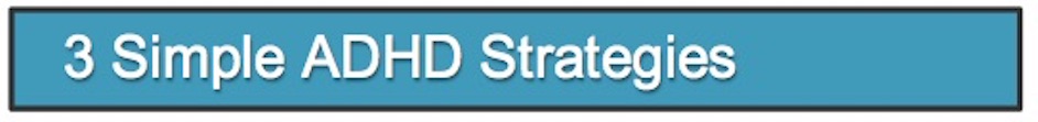 3 Simple ADHD Strategies Banner 3 Simple ADHD Strategies