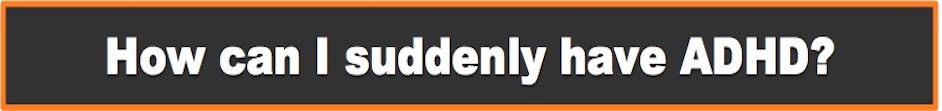 How Can I Suddenly Have ADD Banner How Can I Suddenly Have ADD