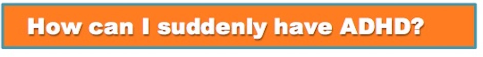 How Can I Suddenly Have ADHD? Banner How Can I Suddenly Have ADHD?