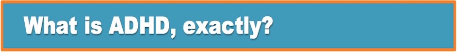What is ADHD exactly Banner What is ADHD exactly