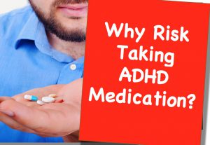 Why Risk Taking ADHD Medication?