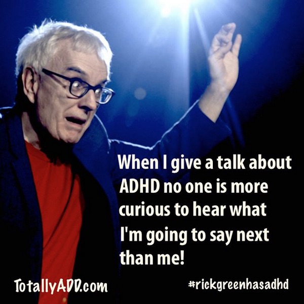 When I give a talk about ADHD no one is more curiosu to hear what I'm going to say next than me TotallyADD